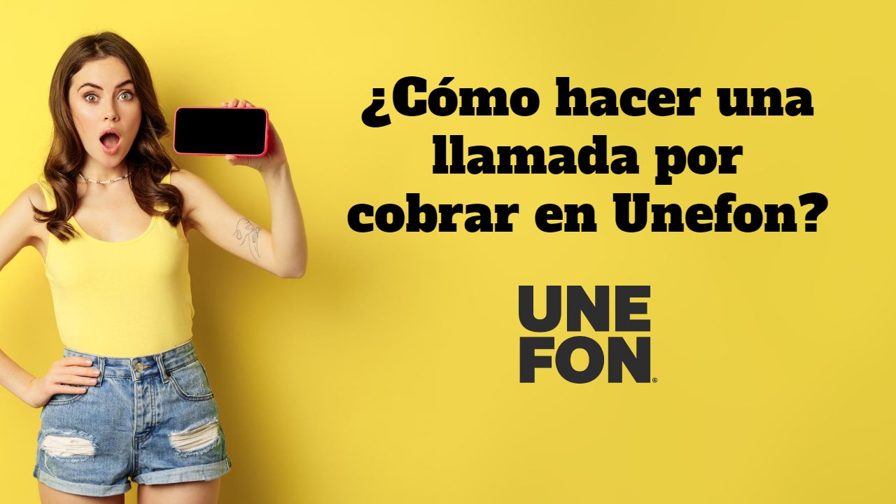 ¿Cómo hacer una llamada por cobrar Unefon?